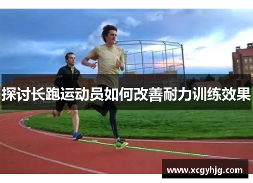 探讨长跑运动员如何改善耐力训练效果